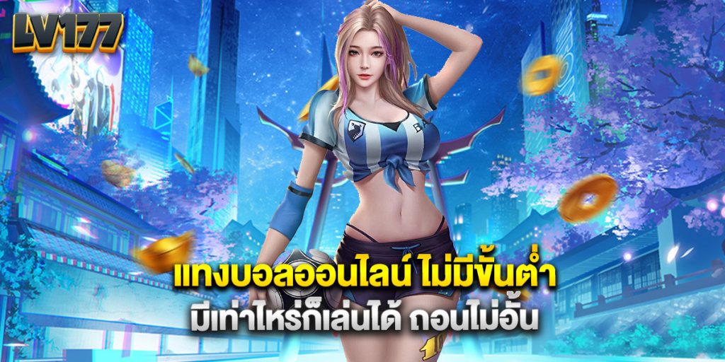 แทงบอลออนไลน์ ไม่มีขั้นต่ำ มีเท่าไหร่ก็เล่นได้ ถอนไม่อั้น 1 แทงบอลออนไลน์ ไม่มีขั้นต่ำ มีเท่าไหร่ก็เล่นได้ ถอนไม่อั้น